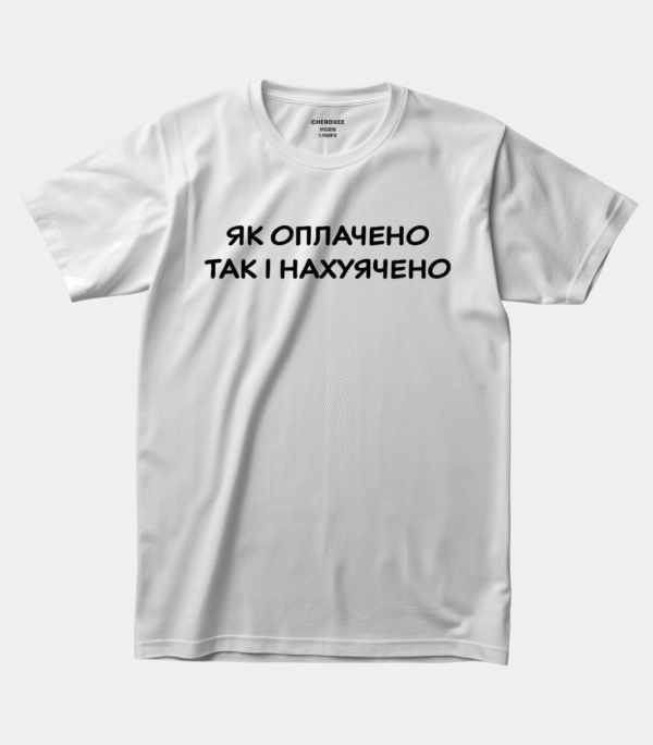 Футболка з чорним юмором "Як оплачено так і нахуячено"