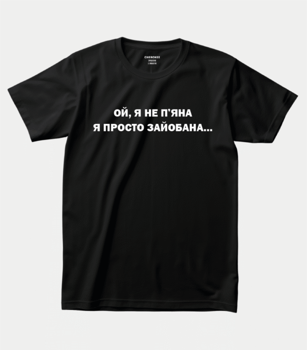 Футболка з оригінальним принтом “Ой, я не п'яна я просто зайобана...”
