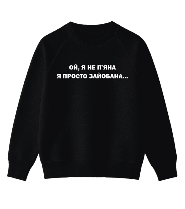 Світшот з оригінальним принтом “Ой, я не п'яна я просто зайобана...”